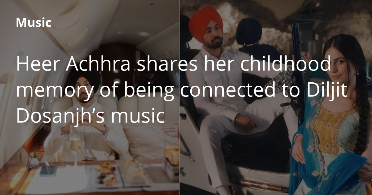 Heer Achhra shares her childhood memory of being connected to Diljit ...